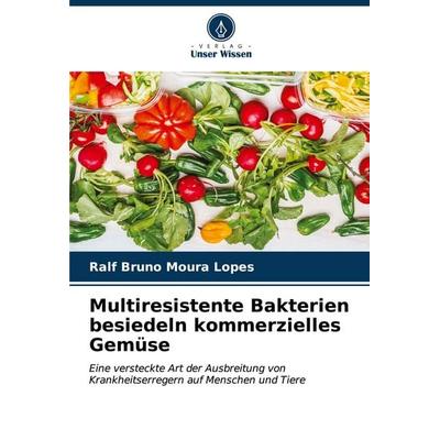 Multiresistente Bakterien besiedeln kommerzielles Gemüse, Taschenbuch von Ralf Bruno Moura Lopes, Verlag Unser Wissen, 978-620-7-04594-5