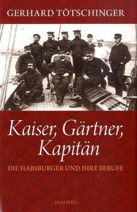 Gerhard Tötschinger - Kaiser,Gärtner, Kapitän: Die Habsburger und ihre Berufe - Preis vom 09.10.2026 07:28:09 h
