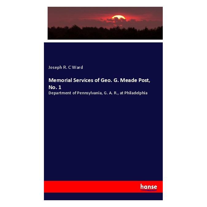 Hansebooks Memorial Services of Geo. G. Meade Post, No. 1 (Englisch, Softcover, Joseph R C Ward) (56018313)