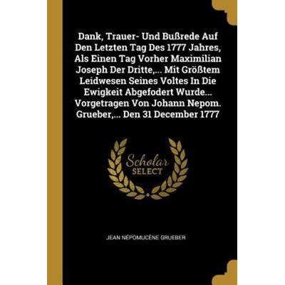 Dank, Trauer- Und Bußrede Auf Den Letzten Tag Des 1777 Jahres, ALS Einen Tag Vorher Maximilian Joseph Der Dritte, ... Mit Größtem Leidwesen Seines
