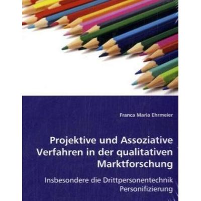 Ehrmeier, F: Projektive und Assoziative Verfahren in der qua, Taschenbuch von Franca Maria Ehrmeier, VDM, 978-3-8364-8800-6