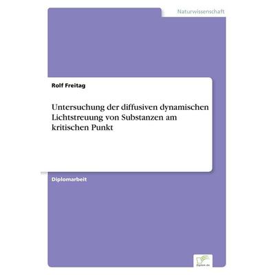 Untersuchung der diffusiven dynamischen Lichtstreuung von Substanzen am kritischen Punkt, Taschenbuch von Rolf Freitag, GRIN, 978-3-8386-0028-4