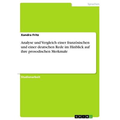 Analyse und Vergleich einer französischen und einer deutschen Rede im Hinblick auf ihre prosodischen Merkmale, Taschenbuch von Xandra Fritz, GRIN,