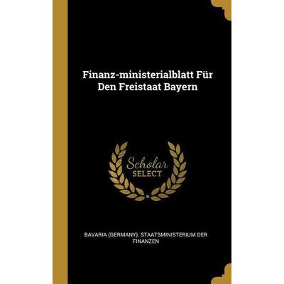 Finanz-Ministerialblatt Für Den Freistaat Bayern, Gebundene Ausgabe von , Creative Media Partners, LLC, 978-0-353-84383-7