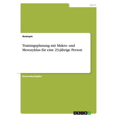 Trainingsplanung mit Makro- und Mesozyklus für eine 23-jährige Person, Taschenbuch von Anonymous, GRIN, 978-3-346-72132-7
