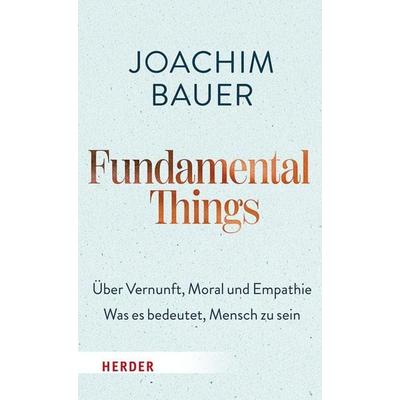 Fundamental Things, Gebundene Ausgabe von Joachim Bauer, Herder, 978-3-451-03811-2