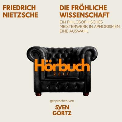 Die fröhliche Wissenschaft. Ein philosophisches Meisterwerk in Aphorismen. Eine Auswahl. - Hörbuchzeit,Friedrich Nietzsche, Audio, 9783754520598