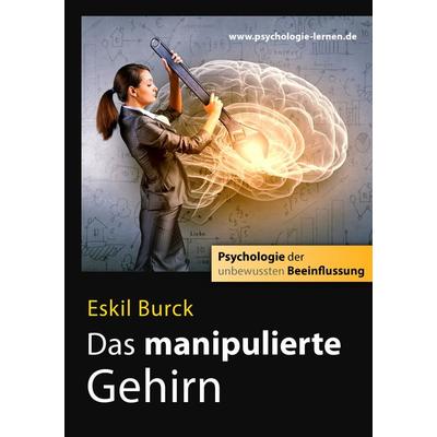 Das manipulierte Gehirn, Taschenbuch von Eskil Burck, BoD – Books on Demand, 978-3-7460-6531-1