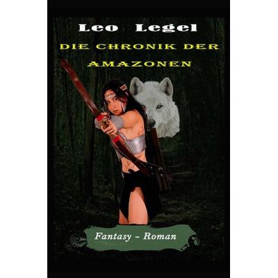 Die Chroniken der Amazonen, Taschenbuch von Leopold Legel, Epubli, 978-3-7549-2494-5