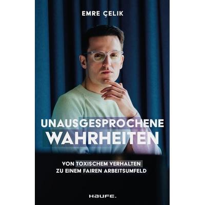 Unausgesprochene Wahrheiten, Taschenbuch von Emre Çelik, Haufe-Lexware, 978-3-689-51021-3
