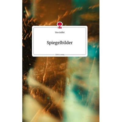 Spiegelbilder. Life is a Story - story.one, Gebundene Ausgabe von Tim Griffel, Story.one publishing, 978-3-7108-1514-0