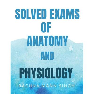 SOLVED EXAMS OF ANATOMY AND PHYSIOLOGY, Taschenbuch von Rachna Maan, Notion press