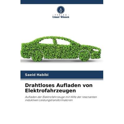 Drahtloses Aufladen von Elektrofahrzeugen, Taschenbuch von Saeid Habibi, Verlag Unser Wissen, 978-620-0-90547-5