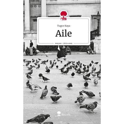 Aile. Life is a Story - story.one, Gebundene Ausgabe von Tugce Kaya, Story.one publishing, 978-3-7108-9631-6