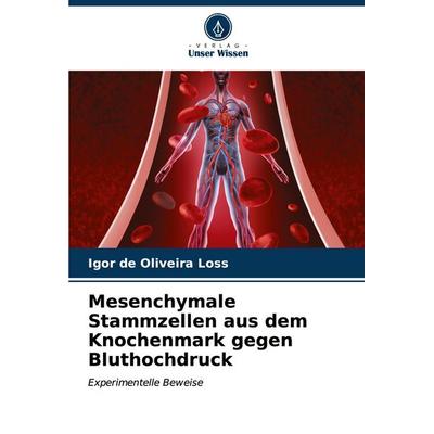 Mesenchymale Stammzellen aus dem Knochenmark gegen Bluthochdruck, Taschenbuch von Igor de Oliveira Loss, Verlag Unser Wissen, 978-620-7-15247-6