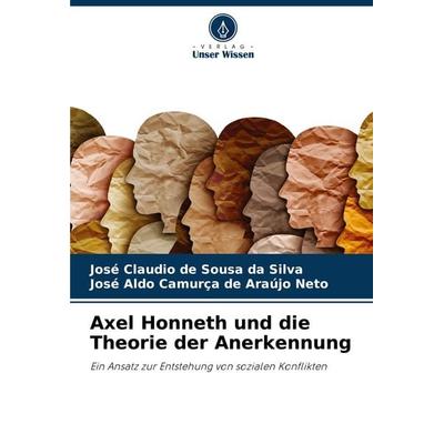 Axel Honneth und die Theorie der Anerkennung, Taschenbuch von José Claudio de Sousa da Silva,José Aldo Camurça de Araújo Neto, Verlag Unser Wissen,