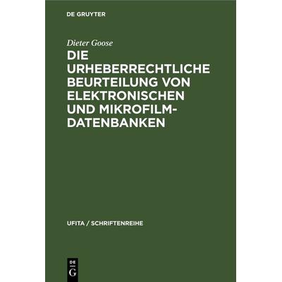Die urheberrechtliche Beurteilung von elektronischen und Mikrofilm-Datenbanken, Gebundene Ausgabe von Dieter Goose, De Gruyter, 978-3-11-230731-1