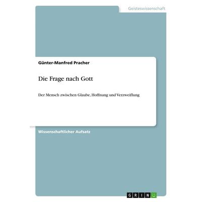 Die Frage nach Gott, Taschenbuch von Günter-Manfred Pracher, GRIN, 978-3-640-45116-6