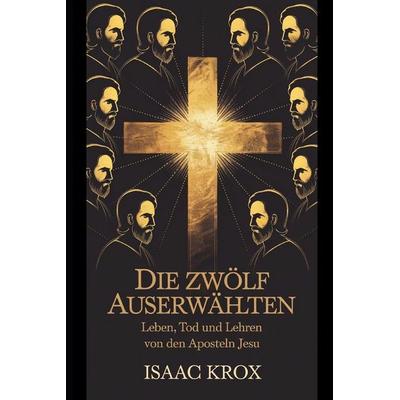 Die Zwölf Auserwählten, Taschenbuch von Isaac Krox, Createspace Independent Publishing Platform