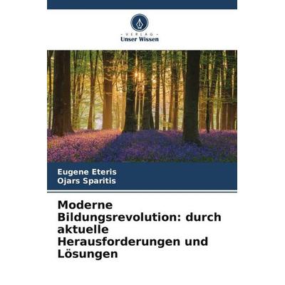 Moderne Bildungsrevolution: durch aktuelle Herausforderungen und Lösungen, Taschenbuch von Eugene Eteris,Ojars Sparitis, Verlag Unser Wissen,