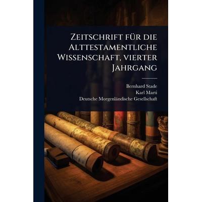 Zeitschrift für die Alttestamentliche Wissenschaft, vierter Jahrgang, Taschenbuch von Bernhard Stade,Karl Marti, Legare Street Press,
