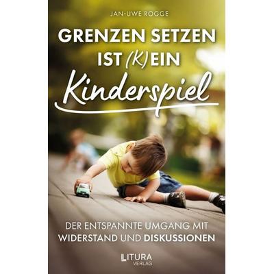 Grenzen setzen ist (k)ein Kinderspiel, Gebundene Ausgabe von Jan Uwe Rogge, Litura Verlag, 978-3-912786-01-9
