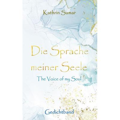 Die Sprache meiner Seele - The Voice of my Soul, Taschenbuch von Kathrin Samar, Tredition, 978-3-384-35544-7