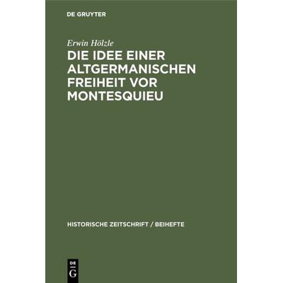 Die Idee einer Altgermanischen Freiheit vor Montesquieu, Gebundene Ausgabe von Erwin Hölzle, De Gruyter Oldenbourg, 978-3-486-75166-6