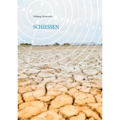 Schiessen, Taschenbuch von Wolfgang Ahrensmeier, BoD – Books on Demand, 978-3-7526-6005-0