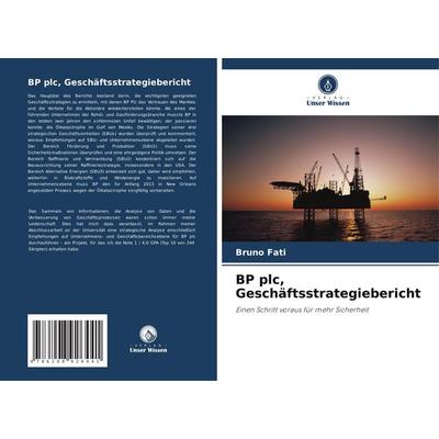 BP plc, Geschäftsstrategiebericht, Taschenbuch von Bruno Fati, Verlag Unser Wissen, 978-620-8-92644-1