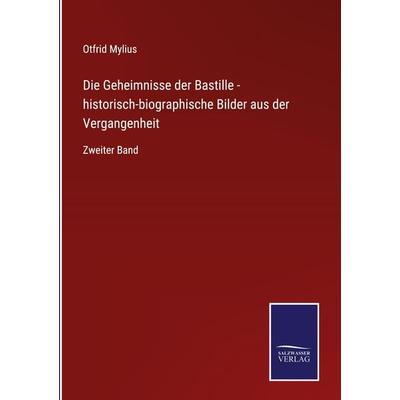 Die Geheimnisse der Bastille - historisch-biographische Bilder aus der Vergangenheit, Gebundene Ausgabe von Otfrid Mylius, Outlook, 978-3-375-09247-4