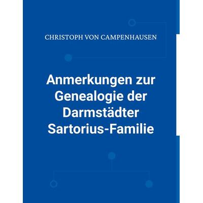 Anmerkungen zur Genealogie der Darmstädter Sartorius-Familie, Taschenbuch von Christoph Campenhausen, BoD – Books on Demand, 978-3-7504-7792-6