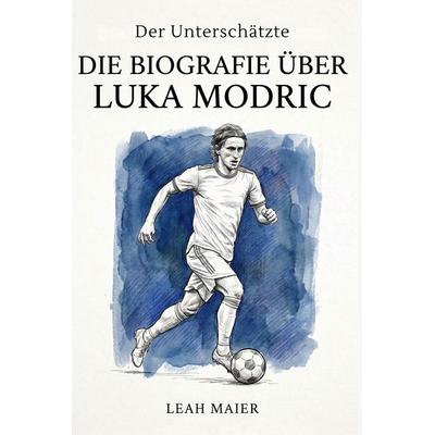 Die Biografie über Luka Modric, Taschenbuch von Leah Maier, Elian, 978-3-696-40109-2