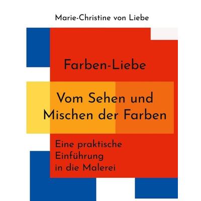 Farben-Liebe - Vom Sehen und Mischen der Farben, Taschenbuch von Marie-Christine Liebe, Twentysix, 978-3-7407-8514-7