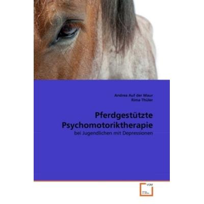 Auf der Maur, A: Pferdgestützte Psychomotoriktherapie, Taschenbuch von Andrea auf der Maur,Rima Thüler, VDM, 978-3-639-34639-8
