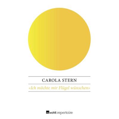 «Ich möchte mir Flügel wünschen», Taschenbuch von Carola Stern, Rowohlt Repertoire, 978-3-688-11848-9