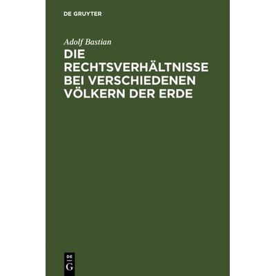 Die Rechtsverhältnisse bei verschiedenen Völkern der Erde, Gebundene Ausgabe von Adolf Bastian, De Gruyter, 978-3-11-110500-0
