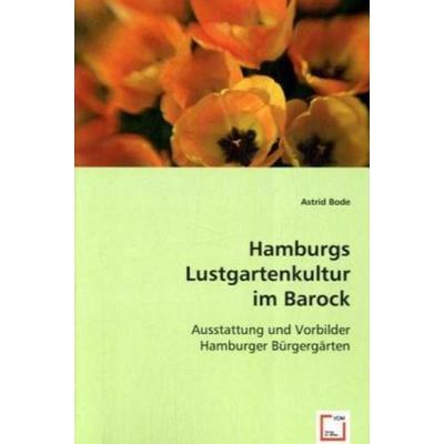 Astrid Bode: Hamburgs Lustgartenkultur im Barock, Taschenbuch von Astrid Bode, VDM, 978-3-8364-7800-7