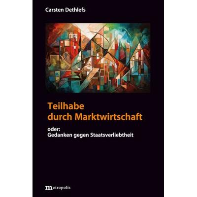 Teilhabe durch Marktwirtschaft, Taschenbuch von Carsten Dethlefs, Metropolis, 978-3-7316-1607-8
