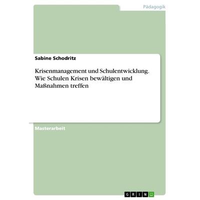 Krisenmanagement und Schulentwicklung. Wie Schulen Krisen bewältigen und Maßnahmen treffen, Taschenbuch von Sabine Schodritz, GRIN, 978-3-656-44287-5