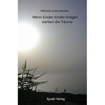 Wenn Kinder-Kinder kriegen sterben die Träume, Taschenbuch von Viktoria-Luise Kander, Epubli, 978-3-7485-0942-4