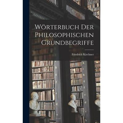 Wörterbuch Der Philosophischen Grundbegriffe, Gebundene Ausgabe von Friedrich Kirchner, Legare Street Press, 978-1-01-915546-2