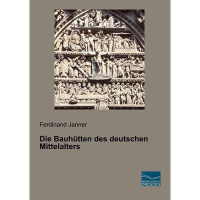 Die Bauhütten des deutschen Mittelalters, Taschenbuch von Ferdinand Janner, Fachbuchverlag Dresden, 978-3-96169-131-9