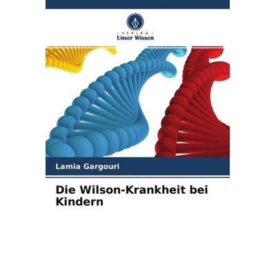 Die Wilson-Krankheit bei Kindern, Taschenbuch von Lamia Gargouri,Rania Zribi, Verlag Unser Wissen, 978-620-4-57094-5
