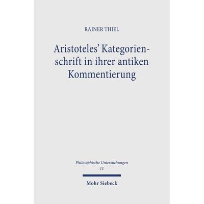 Aristoteles' Kategorienschrift in ihrer antiken Kommentierung, Gebundene Ausgabe von Rainer Thiel, Mohr Siebeck, 978-3-16-148278-6