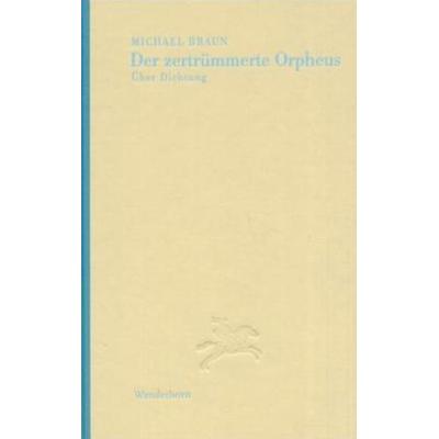 Der zertrümmerte Orpheus, Gebundene Ausgabe von Michael Braun, Das Wunderhorn, 978-3-88423-197-5