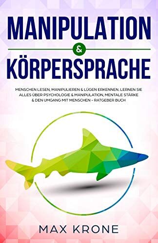 Max Krone - Manipulation & Körpersprache: Menschen lesen, manipulieren & Lügen erkennen. Lernen Sie alles über Psychologie & Manipulation, mentale Stärke & den ... Buch (Allgemeine Psychologie, Band 2) - Preis vom 09.10.2026 07:28:09 h