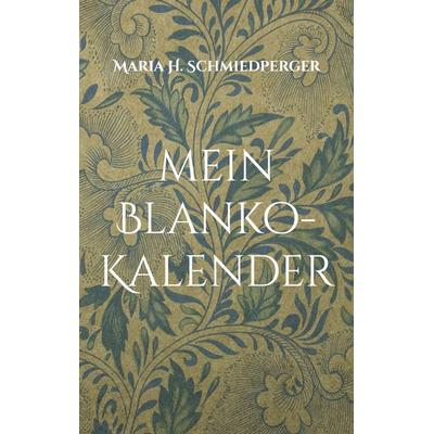 mein Blanko-Kalender, Taschenbuch von Maria H. Schmiedperger, BoD – Books on Demand, 978-3-7557-4089-6