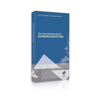 Das Baustellenhandbuch BAUWERKSABDICHTUNG, Taschenbuch von Dr. Peter Schmidt,Franz-Josef Hölzen, Forum Verlag Herkert, 978-3-9887526-3-5