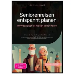 Seniorenreisen entspannt planen: Ihr Wegweiser für Reisen in der Rente, Ratgeber von Hebe A.I. Salvie
